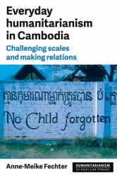 Everyday Humanitarianism in Cambodia : Challenging Scales and Making Relations