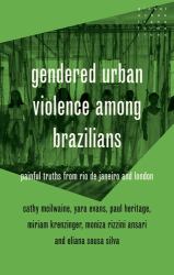 Gendered Urban Violence among Brazilians : Painful Truths from Rio de Janeiro and London