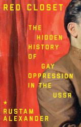 Red Closet : The Hidden History of Gay Oppression in the USSR