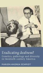 Eradicating Deafness? : Genetics, Pathology, and Diversity in Twentieth-Century America