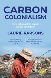 Carbon Colonialism : How Rich Countries Export Climate Breakdown