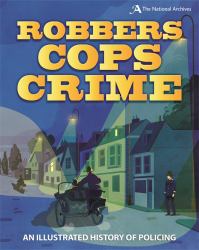 Robbers, Cops, Crime : An Illustrated History of Policing