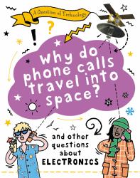 Why Do Phone Calls Travel into Space? : And Other Questions About Electronics