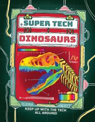 Super Tech: Dinosaurs : Keep up with the Tech All Around!