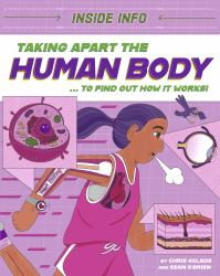 Taking Apart the Human Body : ... to Find Out How It Works!