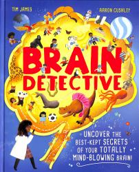 Brain Detective : Uncover the Best-Kept Secrets of Your Totally Mind-Blowing Brain!