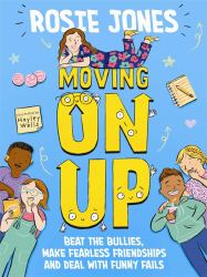 Moving on Up : Beat the Bullies, Make Fearless Friendships and Deal with Funny Fails