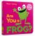 Are You a Frog? : With Lift-The-Flaps and a Mirror!