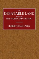 The Debatable Land : Between This World and the Next with Illustrative Narrations