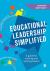 Educational Leadership Simplified : A Guide for Existing and Aspiring Leaders