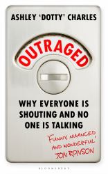 Outraged : Why Everyone Is Shouting and No One Is Talking