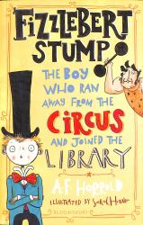 Fizzlebert Stump : The Boy Who Ran Away from the Circus (and Joined the Library)