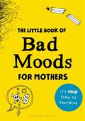 The Little Book of Bad Moods for Mothers : The Activity Book to Save You from Going Bonkers