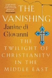 The Vanishing : The Twilight of Christianity in the Middle East