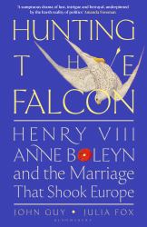 Hunting the Falcon : Henry VIII, Anne Boleyn and the Marriage That Shook Europe