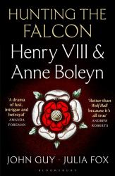 Hunting the Falcon : Henry VIII, Anne Boleyn and the Marriage That Shook Europe