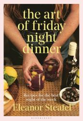 The Art of Friday Night Dinner : Recipes for the Best Night of the Week