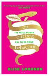 On Our Best Behaviour : The Price Women Pay to Be Good