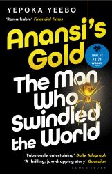 Anansi's Gold : The Man Who Swindled the World. WINNER of the JHALAK PRIZE 2024