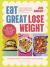 Eat Great, Lose Weight : Easy, Healthy Recipes That You'll Actually Want to Eat