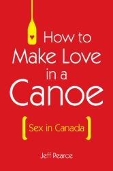 How to Make Love in a Canoe : Sex in Canada