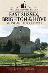 Visitors' Historic Britain: East Sussex, Brighton and Hove : Stone Age to Cold War