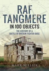 RAF Tangmere in 100 Objects : The History of a Battle of Britain Fighter Base