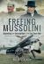 Freeing Mussolini : Dismantling the Skorzeny Myth in the Gran Sasso Raid