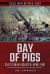 Bay of Pigs : CIA's Cuban Disaster, April 1961