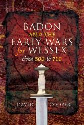 Badon and the Early Wars for Wessex, Circa 500 To 710