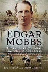 Edgar Mobbs : Rugby International Sportsman, Soldier, Legend