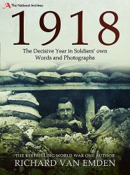 1918 - the Decisive Year in Soldiers' Own Words and Photographs