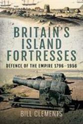 Britain's Island Fortresses : Defence of the Empire 1796-1956