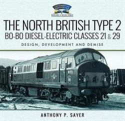 The North British Type 2 Bo-Bo Diesel-Electric Classes 21 And 29 : Design, Development and Demise