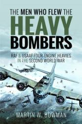 The Men Who Flew the Heavy Bombers : RAF and USAAF Four-Engine Heavies in the Second World War