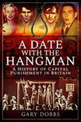 A Date with the Hangman : A History of Capital Punishment in Britain