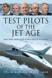 Test Pilots of the Jet Age : Men Who Heralded a New Era in Aviation