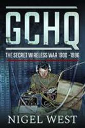 Gchq : The Secret Wireless War, 1900-1986