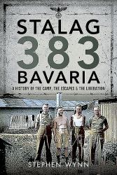 Stalag 383 Bavaria : A History of the Camp, the Escapes and the Liberation