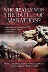 Who Really Won the Battle of Marathon? : A Bold Re-Appraisal of One of History's Most Famous Battles