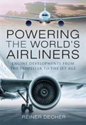 Powering the World's Airliners : Engine Developments from the Propeller to the Jet Age