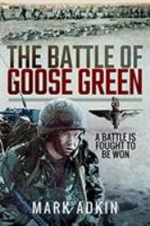 The Battle of Goose Green : A Battle Is Fought to Be Won