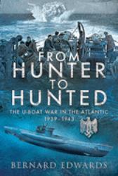 From Hunter to Hunted : The U-Boat in the Atlantic, 1939-1943