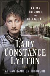 Lady Constance Lytton : Prison Reformer and Suffragette