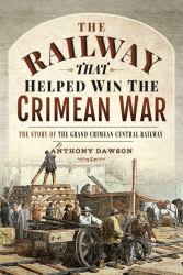 The Railway That Helped Win the Crimean War : The Story of the Grand Crimean Central Railway