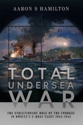 Total Undersea War : The Evolutionary Role of the Snorkel in Donitz's U-Boat Fleet 1944-1945