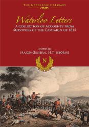 Waterloo Letters : A Collection of Accounts from Survivors of the Campaign Of 1815