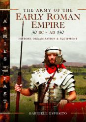 The Army of the Early Roman Empire 30 BC-AD 180 : History, Organization and Equipment