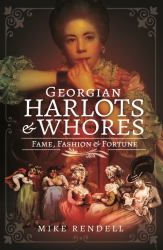 Georgian Harlots and Whores : Fame, Fashion and Fortune