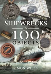 Shipwrecks in 100 Objects : Stories of Survival, Tragedy, Innovation and Courage